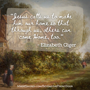 Jesus calls us to make him our home so that through us, others can come Home, too.